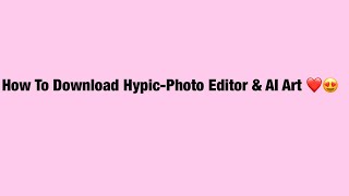 How To Download HypicPhoto Editor amp AI Art [upl. by Goebel]