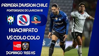 HUACHIPATO vs COLO COLO  PRIMERA DIV DE CHILE  PENDIENTE DE LA FECHA 18  EN VIVO [upl. by Fraser826]