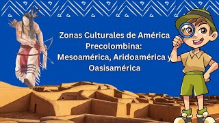 Zonas Culturales de América Precolombina Mesoamérica Aridoamérica y Oasisamérica [upl. by Dareen]