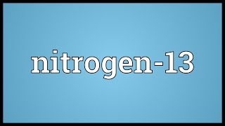 Nitrogen13 Meaning [upl. by Atirma870]