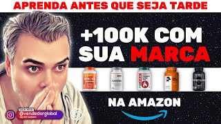 100K Vendendo na Amazon do Brasil sua Marca  Vendedor Global [upl. by Kcinimod]