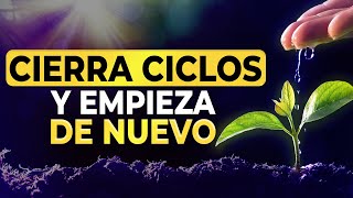 CERRAR CICLOS SOLTAR Y ABRIRTE A NUEVOS COMIENZOS AUTOESTIMA MOTIVACION SUPERACION PERSONAL [upl. by Dinnage]