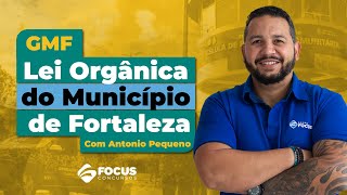 GMF Lei Orgânica do Município de Fortaleza com Antonio Pequeno  Focus Concursos [upl. by Irita423]