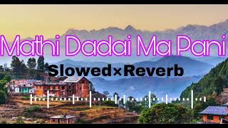 Mathi Dadai Ma Pani Parna La Ko Xa  Slowed ×Reverb Song  anx2984 [upl. by Inek]