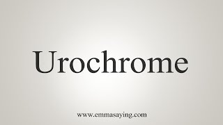 How To Say Urochrome [upl. by Malarkey]