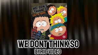 We Dont Think So South Park CRED Song Lyric Video [upl. by Enitsua103]