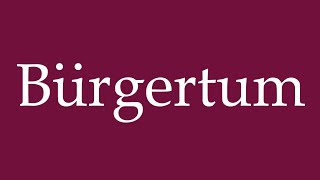 How to Pronounce Bürgertum Bourgeoisie Correctly in German [upl. by Aihsened]