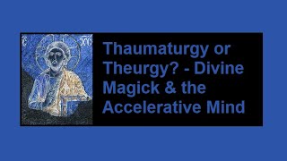 Thaumaturgy or Theurgy  Divine Magick amp the Accelerative Mind [upl. by Ignatia]