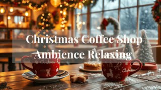 Christmas Coffee Shop Ambience  Relaxing Jazz amp Lofi Mix [upl. by Aimal]