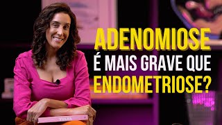 ADENOMIOSE É MAIS GRAVE QUE A ENDOMETRIOSE com Dra Talitha Alves  EndoTalks [upl. by Ailaroc]