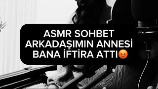 ASMR ARKADAŞIMIN ANNESİ BANA İFTİRA ATTI 😡Asmr Sohbet [upl. by Joao]