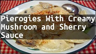 Recipe Pierogies With Creamy Mushroom and Sherry Sauce [upl. by Karolina]