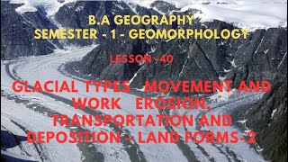 40 GLACIAL TYPES MOVEMENT AND WORK EROSION TRANSPORTATION AND DEPOSITION – LAND FORMS 2 [upl. by Washburn]