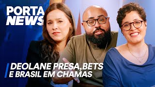 PORTA NEWS DEOLANE PRESA BETS E BRASIL EM CHAMAS [upl. by Lifton629]