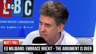 Ed Miliband The argument is over Ive got to embrace Brexit  LBC [upl. by Asiul]