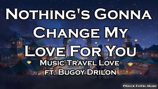 Nothings Gonna Change My Love For You  Music Travel Love ft Bugoy Drilon Lyric Video [upl. by Dupuy]