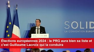 Élections européennes 2024  le PRG aura bien sa liste et cest Guillaume Lacroix qui la conduira [upl. by Odlareg408]