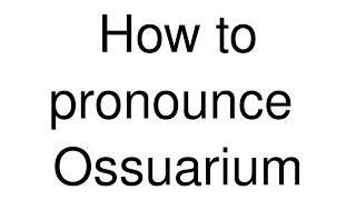 How to Pronounce correctly Ossuarium [upl. by Tucky927]