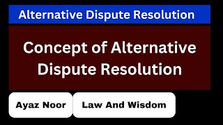 What is Alternative Dispute Resolution ADR  Alternative Dispute Resolution  Ayaz Noor [upl. by Ailefo858]