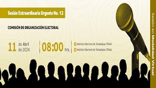 SESIÓN No 12 EXTRAORDINARIA URGENTE DE LA COMISIÓN DE ORGANIZACIÓN ELECTORAL DEL IETAM [upl. by Hareemas]