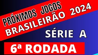 PRÓXIMOS JOGOS  BRASILEIRÃO 2024 SÉRIE A  6ª RODADA  JOGOS DO BRASILEIRÃO SÉRIE A 2024 [upl. by Aral]