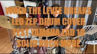 WHEN THE LEVEE BREAKS DRUM COVER TEST YAMAHA EAD10 SOLID ROCK MODE [upl. by Ailama]