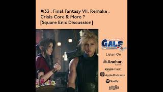 GALP 133 Final Fantasy VII Remake  Crisis Core amp More  Square Enix Discussion [upl. by Ylehsa740]