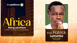 Prof Patrick Lumumba  Africa Rising Continent Nigerias Strategic Role  The Platform Nigeria [upl. by Yramliw]