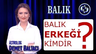 BALIK Burcu ERKEĞİ Balık erkeği kimdir  Balık erkekleri Astroloji uzmanı Demet Baltacı [upl. by Nirda259]