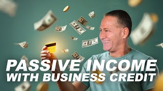 How to Create Passive Income with Business Credit [upl. by Maryjo]