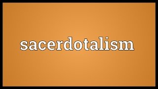 Sacerdotalism Meaning [upl. by Ellenyl528]