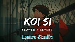 Koi Si Slowed Reverb Song  Lyrics Studio  Hindi Song [upl. by Scully]