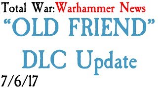 OLD FRIEND FREEDLC UPDATE Total War Warhammer News [upl. by Deragon]