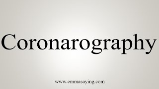 How To Say Coronarography [upl. by Aivon824]