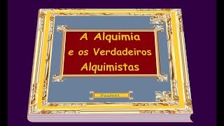 A Alquimia e os Verdadeiros Alquimistas  Parte 01 de 02 [upl. by Etteuqaj110]