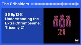 S6 Ep126 Understanding the Extra Chromosome Trisomy 21  The Cribsiders [upl. by Akirej]