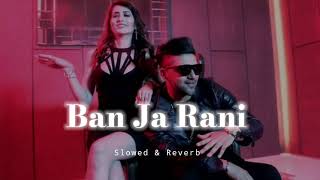 Ban Ja Rani  Slowed amp Reverb  Guru Randhawa [upl. by Malliw]