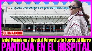 URGENTE ISABEL PANTOJA EN EL HOSPITAL UNIVERSITARIO PUERTA DEL HIERRO en MAJADAHONDA MADRID [upl. by Eellah]