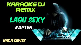 DJ LAGU SEKSI  KAPTEN  KARAOKE DJ REMIX NADA CEWEK  LIRIK [upl. by Ahsinrev]