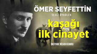 KAŞAĞI ve İLK CİNAYET  Ömer Seyfettin  Seslendiren Nisan Kumru [upl. by Ahsiekyt]