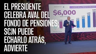 El Presidente celebra aval del Fondo de Pensiones SCJN puede echarlo atrás advierte [upl. by Ardna]