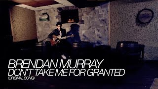 Brendan Murray  Dont Take Me For Granted Original Song [upl. by Eihtak]