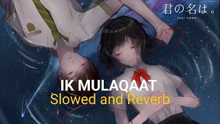 Ik Mulaqaat  slowed amp Reverb [upl. by Lennod]