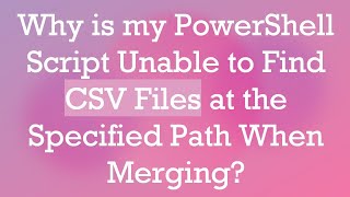 Why is my PowerShell Script Unable to Find CSV Files at the Specified Path When Merging [upl. by George]