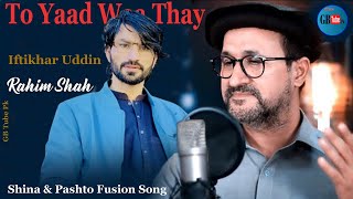 To Yaad Waa Thay  Shina amp Pashto Fusion Song  Iftikhar Uddin amp Rahim Shah  gb new song 2025 [upl. by Ymarej19]