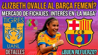 💣 ¿LIZBETH OVALLE LA MAGA AL BARÇA FEMENÍ  MERCADO DE FICHAJES  TIGRES UANL DE MÉXICO [upl. by Stubstad]