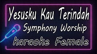 Yesusku Kau Terindah  Symphony Worship  Female  KARAOKE HQ Audio [upl. by Sirtimid457]