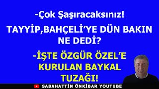 Çok ŞaşıracaksınızTAYYİP DÜN BAHÇELİYE BAKIN NE DEDİİŞTE ÖZGÜR ÖZELE KURULAN BAYKAL TUZAĞI [upl. by Isied]