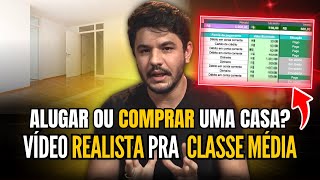 ALUGAR ou FINANCIAR uma CASA Vídeo realista para quem é da CLASSE MÉDIA [upl. by Draneb860]