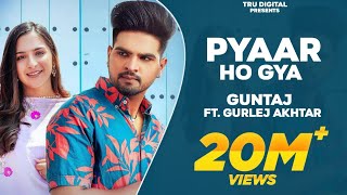 Pyaar Ho Gya Official Video  GUNTAJ  GURLEJ AKHTAR  SRUISHTY MANN  Latest Punjabi Songs 2022 [upl. by Ayian319]